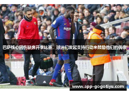 巴萨核心因伤缺席开季比赛，球迷们发起支持行动来鼓励他们的偶像