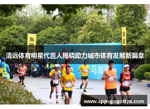 清远体育明星代言人揭晓助力城市体育发展新篇章